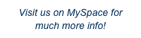 Visit us on MySpace for much more info!